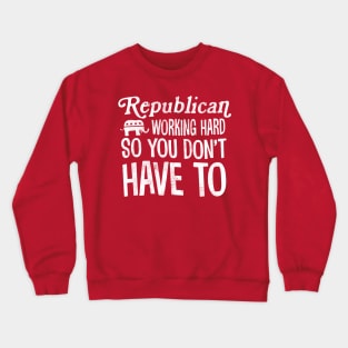 Republicans Working Hard So You Don't Have To Crewneck Sweatshirt